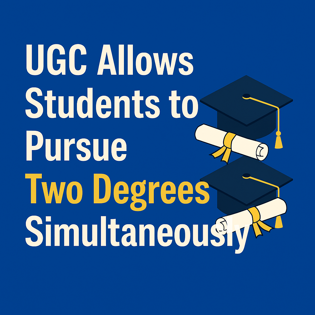 UGC Allows Students to Pursue Two Degrees Simultaneously