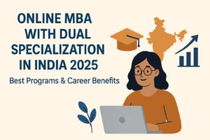 Online MBA with Dual Specialization in India 2025 – Best Programs & Career Benefits